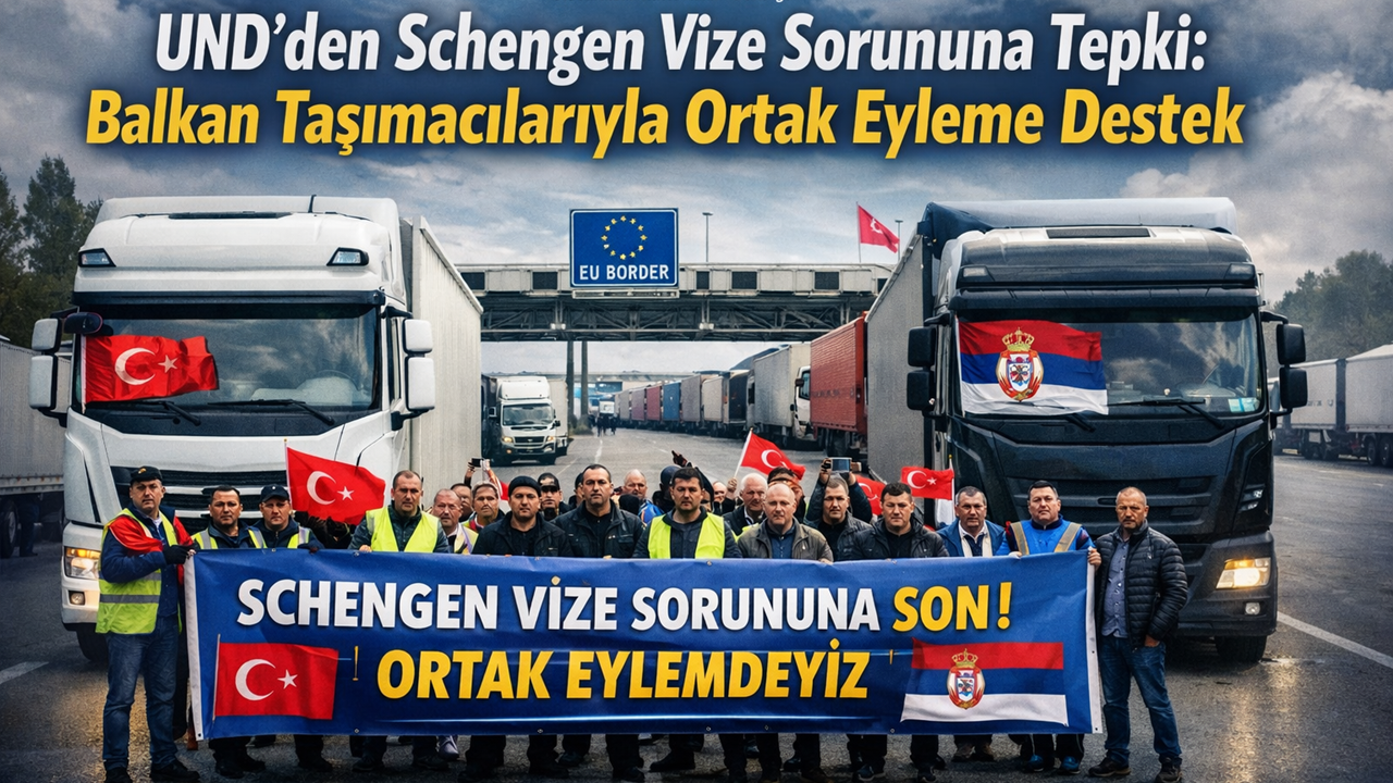 UND’den Balkan Taşımacılarıyla Ortak Duruşa Destek: “Schengen Vize Sorunu Ticareti Zedeliyor”